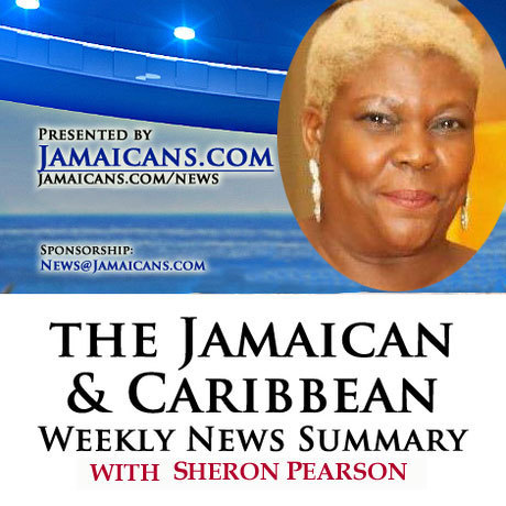 The Jamaican & Caribbean Weekly News Summary
