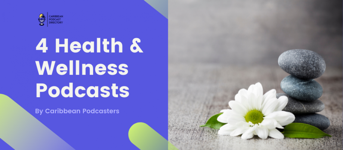 4 Health & Wellness Podcasts by Caribbean Podcasters on CAribbean Podcast Directory